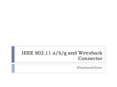 IEEEa/b/g and Wireshark Connector Shashank Gaur Introduction 