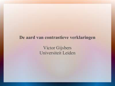 De aard van contrastieve verklaringen Victor Gijsbers Universiteit Leiden Hoe ziet een verklaring eruit? ●
