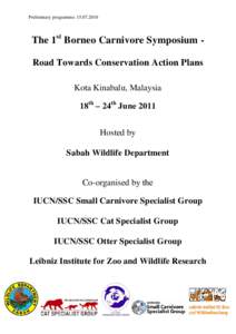 Preliminary programme: The 1st Borneo Carnivore Symposium Road Towards Conservation Action Plans Kota Kinabalu, Malaysia 18th – 24th June 2011 Hosted by