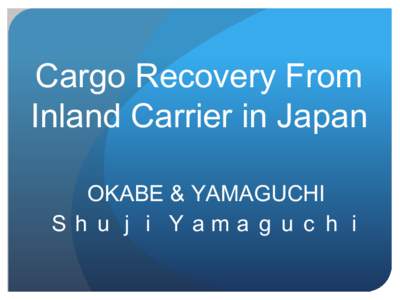Cargo Recovery From Inland Carrier in Japan OKABE & YAMAGUCHI Ｓｈｕｊｉ Ｙａｍａｇｕｃｈｉ  Inland Claim