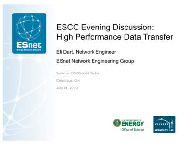 ESCC Evening Discussion: High Performance Data Transfer Eli Dart, Network Engineer ESnet Network Engineering Group Summer ESCC/Joint Techs Columbus, OH