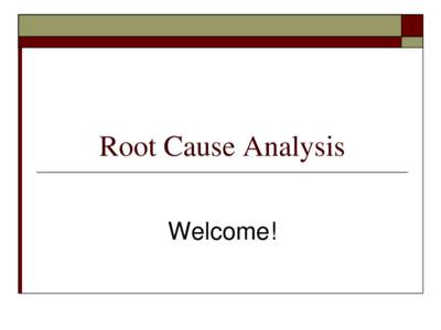 Root Cause Analysis Welcome! Objectives 