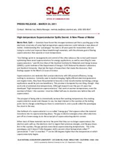 OFFICE OF COMMUNICATIONS  PRESS RELEASE – MARCH 24, 2011 Contact: Melinda Lee, Media Manager, , (High-temperature Superconductor Spills Secret: A New Phase of Matter