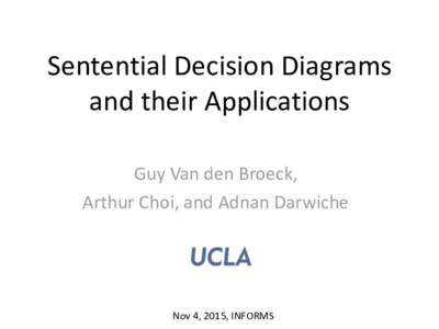 Sentential Decision Diagrams and their Applications Guy Van den Broeck, Arthur Choi, and Adnan Darwiche  Nov 4, 2015, INFORMS