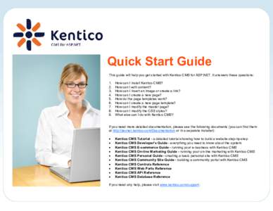 Quick Start Guide This guide will help you get started with Kentico CMS for ASP.NET. It answers these questions: .