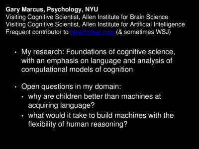 Gary Marcus, Psychology, NYU Visiting Cognitive Scientist, Allen Institute for Brain Science Visiting Cognitive Scientist, Allen Institute for Artificial Intelligence Frequent contributor to NewYorker.com (& sometimes WS
