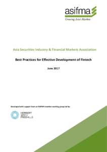 Asia Securities Industry & Financial Markets Association Best Practices for Effective Development of Fintech June 2017 Developed with support from an ASIFMA member working group led by: