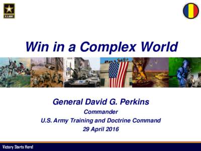 Win in a Complex World  General David G. Perkins Commander U.S. Army Training and Doctrine Command 29 April 2016