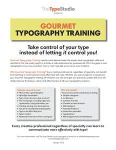 presents  GOURMET TYPOGRAPHY TRAINING Take control of your type instead of letting it control you!