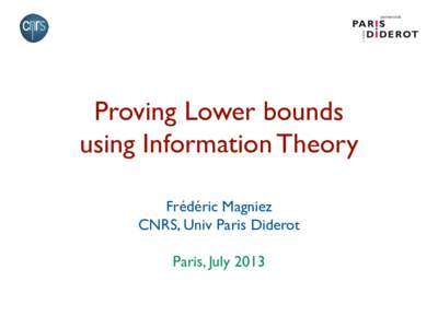 Proving Lower bounds	 
 using Information Theory Frédéric Magniez	 
 CNRS, Univ Paris Diderot