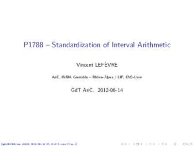 P1788 – Standardization of Interval Arithmetic Vincent LEFÈVRE AriC, INRIA Grenoble – Rhône-Alpes / LIP, ENS-Lyon GdT AriC, 
