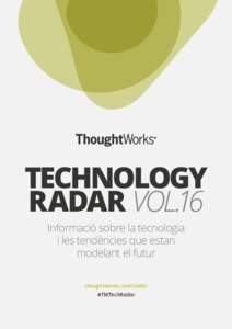 TECHNOLOGY RADAR VOL.16 Informació sobre la tecnologia i les tendències que estan modelant el futur thoughtworks.com/radar