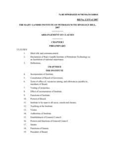 To BE INTRODUCED IN THE RAJYA SABHA  Bill No. LXVI of 2007 THE RAJIV GANDHI INSTITUTE OF PETROLEUM TECHNOLOGY BILL, 2007[removed]ARRANGEMENT OF CLAUSES