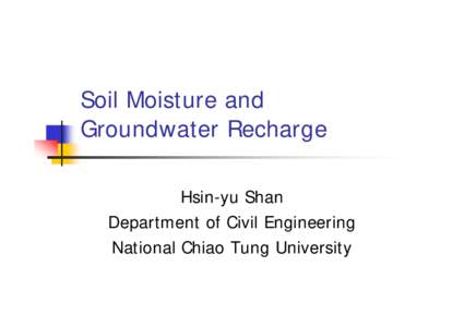 Soil Moisture and Groundwater Recharge Hsin-yu Shan Department of Civil Engineering National Chiao Tung University