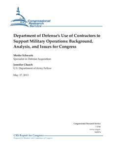 Department of Defense’s Use of Contractors to Support Military Operations: Background, Analysis, and Issues for Congress Moshe Schwartz Specialist in Defense Acquisition Jennifer Church