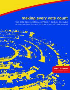 making every vote count THE CASE FOR ELECTORAL REFORM IN BRITISH COLUMBIA BRITISH COLUMBIA CITIZENS ’ ASSEMBLY ON ELECTORAL REFORM  FINAL REPORT