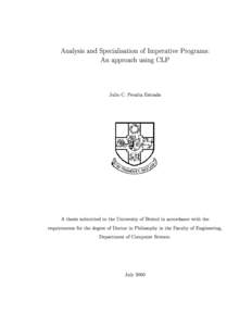 Analysis and Specialisation of Imperative Programs: An approach using CLP Julio C. Peralta Estrada  A thesis submitted to the University of Bristol in accordance with the