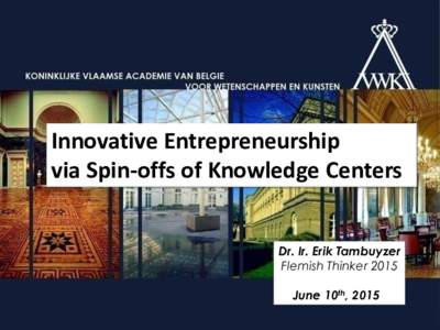 Innovative Entrepreneurship via Spin-offs of Knowledge Centers Dr. Ir. Erik Tambuyzer Flemish Thinker 2015 June 10th, 20155
