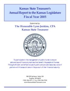 Kansas State Treasurer’s Annual Report to the Kansas Legislature Fiscal Year 2005 Submitted by:  The Honorable Lynn Jenkins, CPA