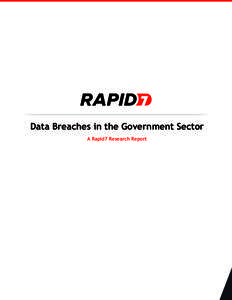 Data Breaches in the Government Sector A Rapid7 Research Report Summary of Report Across all industries, data breaches and the protection of business-critical data remain a top concern. While the government sector has r