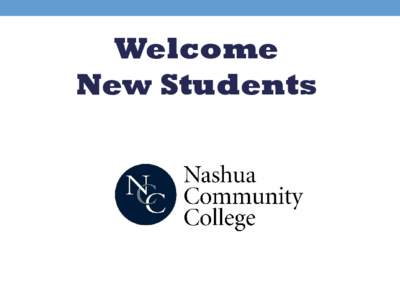 Welcome New Students Important Information • As an NCC Student, it is your responsibility to know