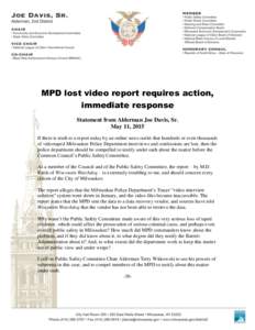MPD lost video report requires action, immediate response Statement from Alderman Joe Davis, Sr. May 11, 2015 If there is truth to a report today by an online news outlet that hundreds or even thousands of videotaped Mil