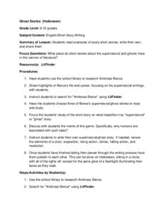 Ghost Stories (Halloween) Grade Level: 9-12 grades Subject/Content: English/Short Story Writing Summary of Lesson: Students read examples of scary short stories, write their own, and share them Focus Questions: What plac