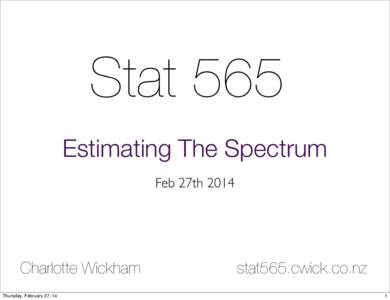 Stat 565 Estimating The Spectrum Feb 27th 2014 Charlotte Wickham Thursday, February 27, 14
