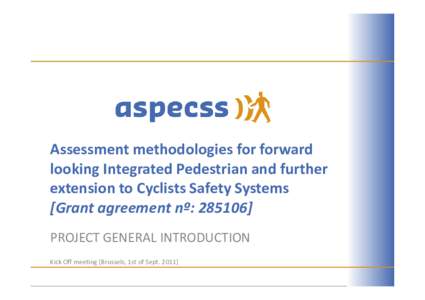 Assessment methodologies for forward looking Integrated Pedestrian and further extension to Cyclists Safety Systems [Grant agreement nº: PROJECT GENERAL INTRODUCTION Kick Off meeting [Brussels, 1st of Sept. 2011