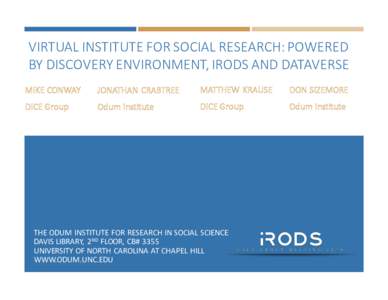 VIRTUAL	INSTITUTE	FOR	SOCIAL	RESEARCH:	POWERED	 BY	DISCOVERY	ENVIRONMENT,	IRODS AND	DATAVERSE MIKE	CONWAY JONATHAN	CRABTREE