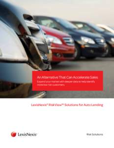 An Alternative That Can Accelerate Sales Expand your market with deeper data to help identify more low-risk customers. LexisNexis® RiskView™ Solutions for Auto Lending