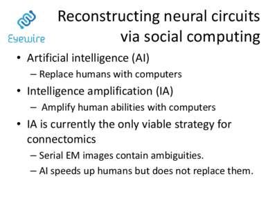 Reconstructing neural circuits via social computing • Artificial intelligence (AI) – Replace humans with computers  • Intelligence amplification (IA)