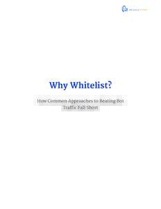 Why Whitelist? How Common Approaches to Beating Bot Traffic Fall Short Introduction Within the digital advertising industry, waste caused by non-human traffic is a well-documented problem. One 2014 study
