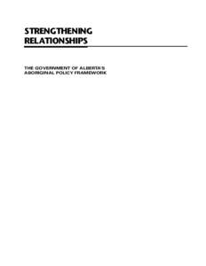 STRENGTHENING RELATIONSHIPS THE GOVERNMENT OF ALBERTA’S ABORIGINAL POLICY FRAMEWORK