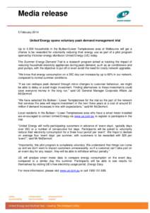 Media release 5 February 2014 United Energy opens voluntary peak demand management trial Up to 4,500 households in the Bulleen/Lower Templestowe area of Melbourne will get a chance to be rewarded for voluntarily reducing
