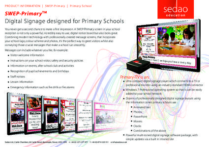 PR O DU C T I NF OR MATIO N | SWEP- Pr imar y | Pr i m a r y S c hool  SWEP-Primary TM Digital Signage designed for Primary Schools You never get a second chance to make a first impression. A SWEP-Primary screen in your 