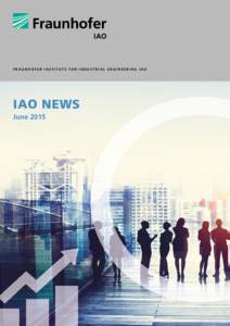 F r a u n h o f e r I n s t i t u t e f o r I n d u s t r i a l E n g i n e e r i n g I AO  IAO News June 2015  Fraunhofer IAO