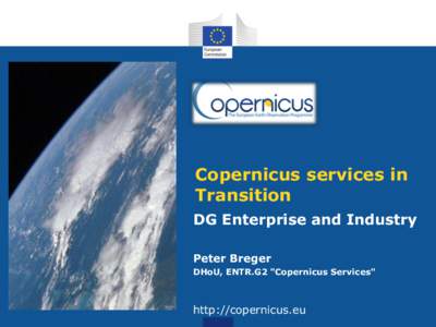 Copernicus services in Transition DG Enterprise and Industry Peter Breger DHoU, ENTR.G2 