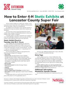 444 Cherrycreek Road, Suite A | Lincoln, NE 68528 |  | http://lancaster.unl.edu  How to Enter 4-H Static Exhibits at Lancaster County Super Fair All non-animal exhibits are called static exhibits. At the Lanc