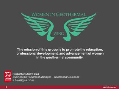 The mission of this group is to promote the education, professional development, and advancement of women in the geothermal community. Presenter: Andy Blair Business Development Manager – Geothermal Sciences