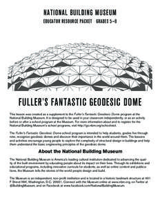 National Building Museum Educator Resource Packet Grades 5—9 Fuller’s Fantastic Geodesic dome This lesson was created as a supplement to the Fuller’s Fantastic Geodesic Dome program at the National Building Museum.