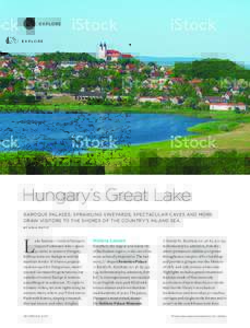 E X P LO R E  Hungary’s Great Lake BAROQUE PALACES, SPRAWLING VINEYARDS, SPECTACULAR CAVES AND MORE DRAW VISITORS TO THE SHORES OF THE COUNTRY’S INLAND SEA. BY A N JA M U T I Ć