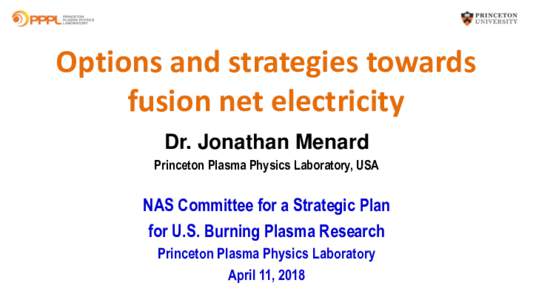 Options and strategies towards fusion net electricity Dr. Jonathan Menard Princeton Plasma Physics Laboratory, USA  NAS Committee for a Strategic Plan