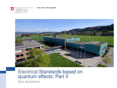 Electrical Standards based on quantum effects: Part II Beat Jeckelmann Part II: The Quantum Hall Effect Overview