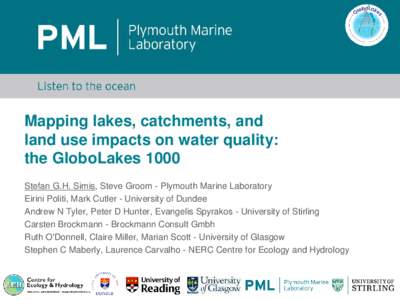 Mapping lakes, catchments, and land use impacts on water quality: the GloboLakes 1000 Stefan G.H. Simis, Steve Groom - Plymouth Marine Laboratory Eirini Politi, Mark Cutler - University of Dundee Andrew N Tyler, Peter D 