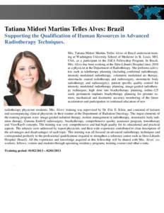 Tatiana Midori Martins Telles Alves: Brazil Supporting the Qualification of Human Resources in Advanced Radiotherapy Techniques. Mrs. Tatiana Midori Martins Telles Alves of Brazil underwent training at Washington Univers