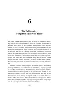 6 The Deliberately Forgotten History of Trade WE SAW IN THE PREVIOUS CHAPTER why the theory of comparative advantage, the key justification economics offers for free trade, is false most of the time. But if this is so, t