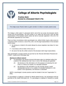 College of Alberta Psychologists Practice Alert: Access to a Deceased Client’s File The College issues Practice Alerts to guide members in critical or complex practice areas.