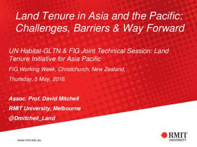 Land Tenure in Asia and the Pacific: Challenges, Barriers & Way Forward UN Habitat-GLTN & FIG Joint Technical Session: Land Tenure Initiative for Asia Pacific FIG Working Week, Christchurch, New Zealand, Thursday, 5 May,