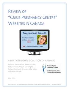 REVIEW OF “CRISIS PREGNANCY CENTRE” WEBSITES IN CANADA ABORTION RIGHTS COALITION OF CANADA Authors: Joyce Arthur, Rebecca Bailin,